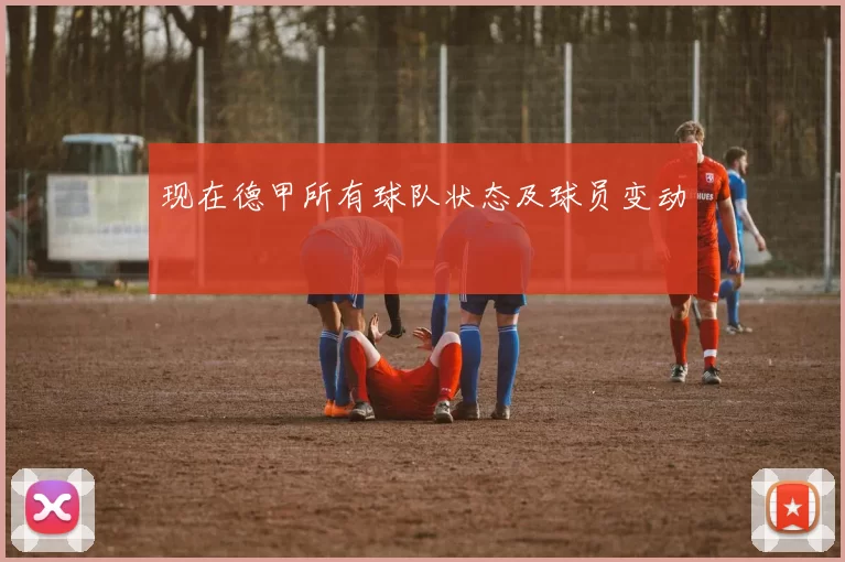 现在德甲所有球队状态及球员变动