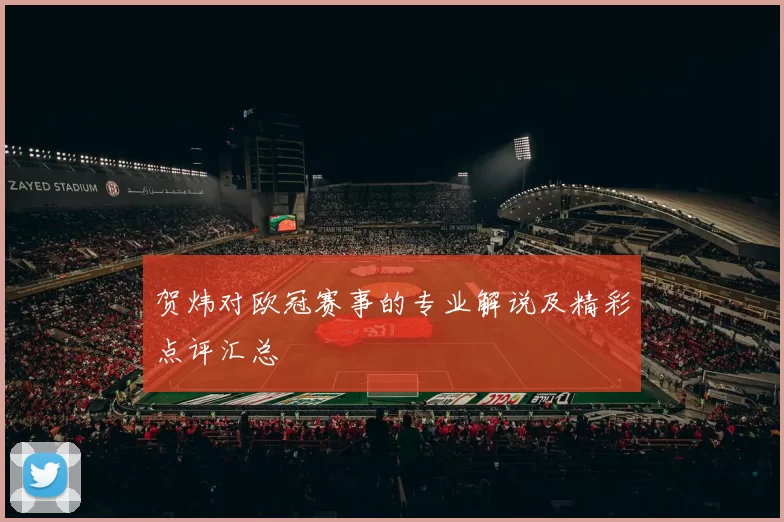 贺炜对欧冠赛事的专业解说及精彩点评汇总