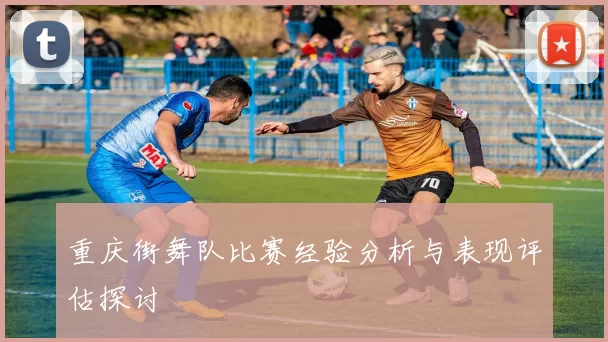 重庆街舞队比赛经验分析与表现评估探讨