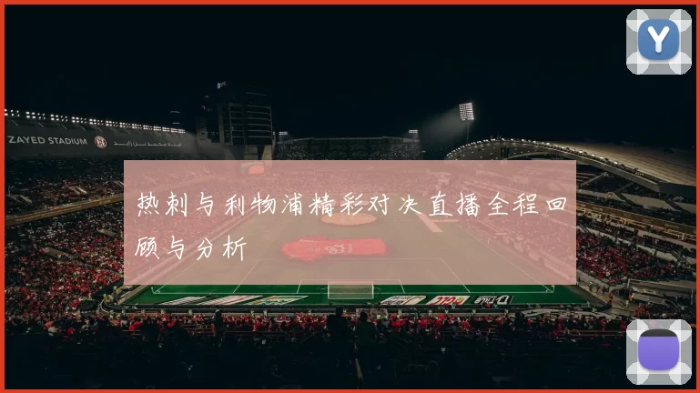 热刺与利物浦精彩对决直播全程回顾与分析