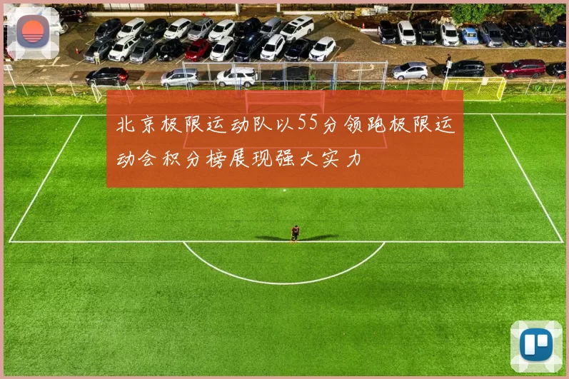 北京极限运动队以55分领跑极限运动会积分榜展现强大实力