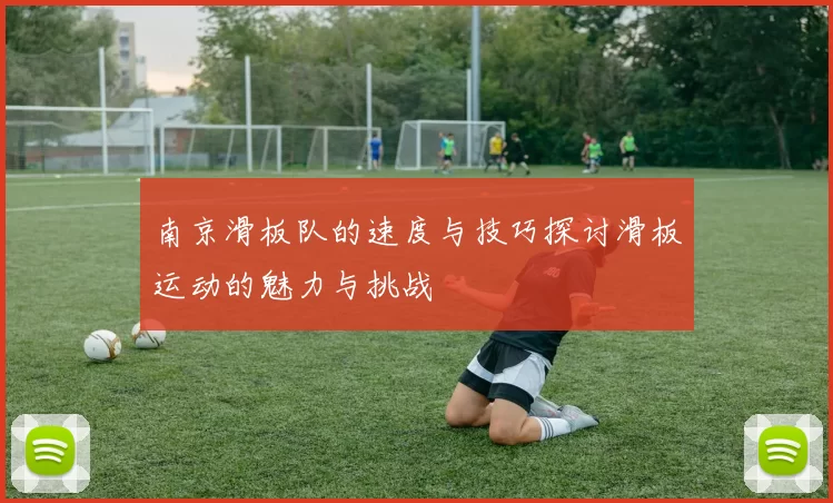 南京滑板队的速度与技巧探讨滑板运动的魅力与挑战