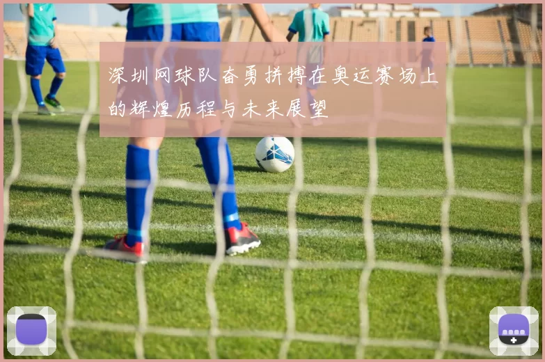 深圳网球队奋勇拼搏在奥运赛场上的辉煌历程与未来展望
