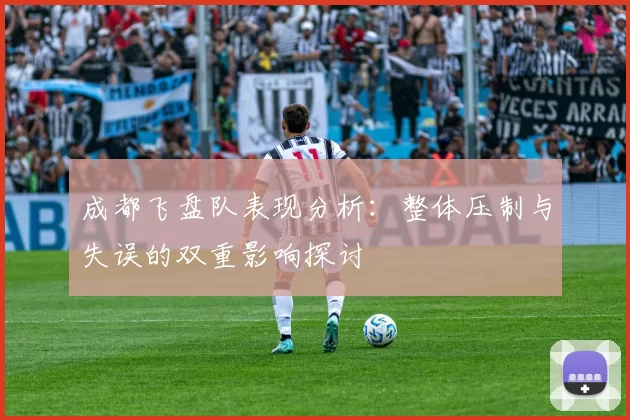 成都飞盘队表现分析：整体压制与失误的双重影响探讨