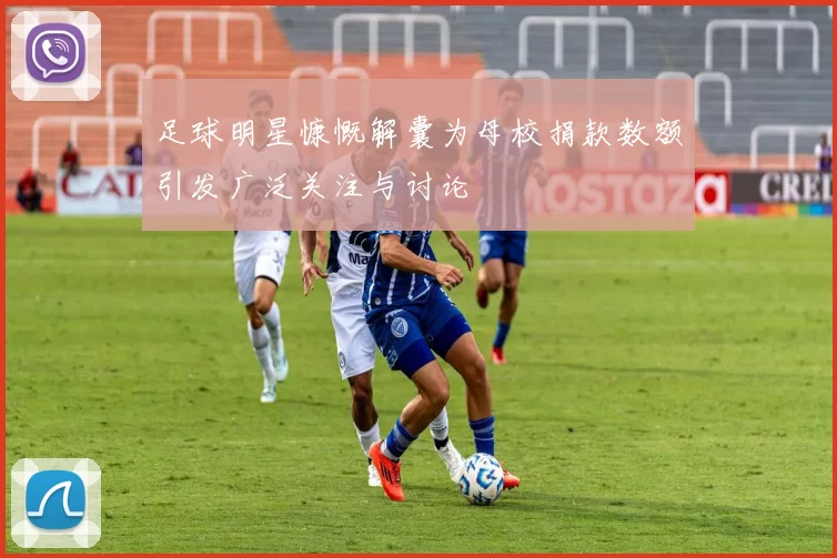 足球明星慷慨解囊为母校捐款数额引发广泛关注与讨论